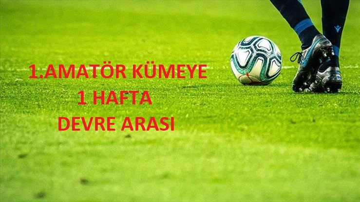 1.Amatör Kümeye 1 Hafta Devre Arası