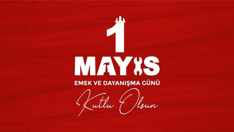 1 Mayıs Emek ve Dayanışma Günü Kutlu Olsun