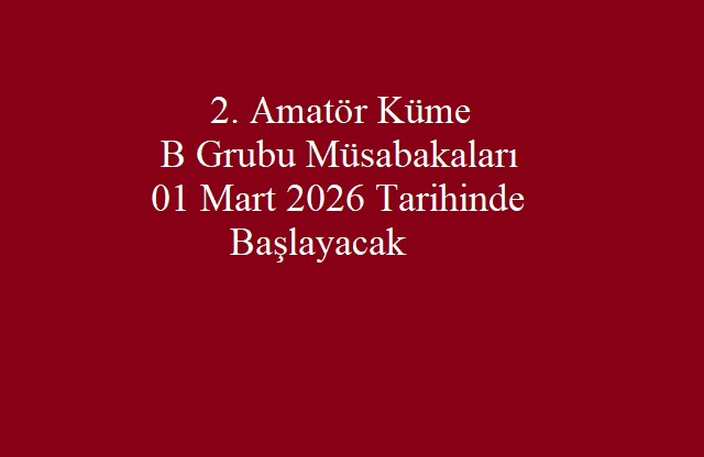 2.Amatör Küme B Grubu Müsabakaları 01 Mart 2026 Başlıyacak 