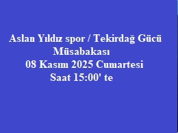 Aslan Yıldız Spor / Tekirdağ Gücü spor  Müsabakası 08 Kasım 2025 C.tesi Saat 15:00'te
