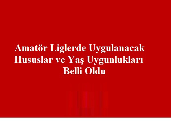 Amatör Liglerde Uygulanacak Hususlar ve Yaş Uygunlukları Açıklandı 