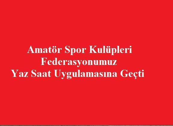 Amatör Spor Kulüpleri Federasyonumuz Yaz Saat Uygulamasına Geçti